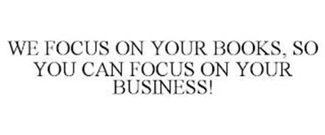 WE FOCUS ON YOUR BOOKS, SO YOU CAN FOCUS ON YOUR BUSINESS!