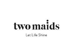 TWO MAIDS LET LIFE SHINE