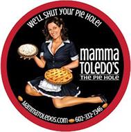 WE'LL SHUT YOUR PIE HOLE! MAMMA TOLEDO'S THE PIE HOLE 602-332-7346 MAMMATOLEDOS.COM