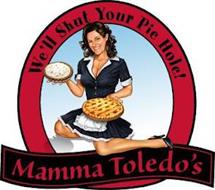 WE'LL SHUT YOUR PIE HOLE! MAMMA TOLEDO'S