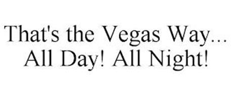 THAT'S THE VEGAS WAY... ALL DAY! ALL NIGHT!