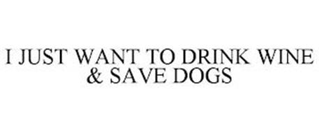 I JUST WANT TO DRINK WINE & SAVE DOGS