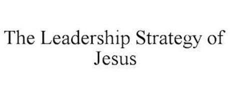 THE LEADERSHIP STRATEGY OF JESUS