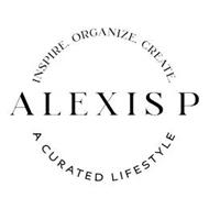 INSPIRE. ORGANIZE. CREATE. ALEXIS P A CURATED LIFESTYLE