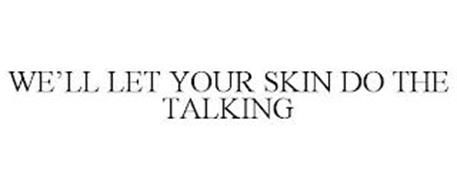 WE'LL LET YOUR SKIN DO THE TALKING