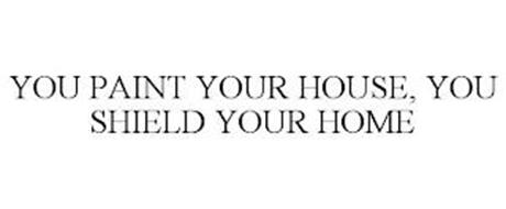 YOU PAINT YOUR HOUSE, YOU SHIELD YOUR HOME
