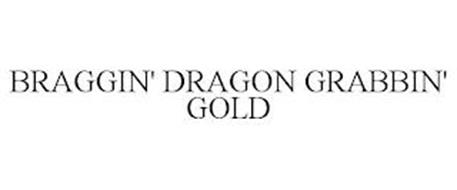 BRAGGIN' DRAGON GRABBIN' GOLD
