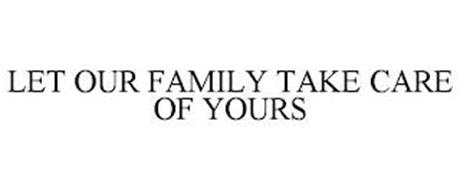 LET OUR FAMILY TAKE CARE OF YOURS