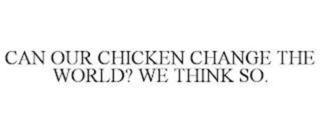 CAN OUR CHICKEN CHANGE THE WORLD? WE THINK SO.