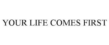 YOUR LIFE COMES FIRST