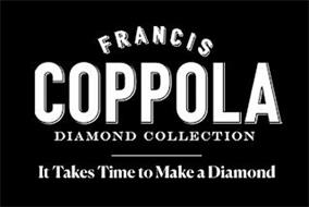 FRANCIS COPPOLA DIAMOND COLLECTION IT TAKES TIME TO MAKE A DIAMOND