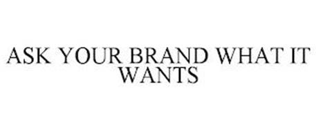 ASK YOUR BRAND WHAT IT WANTS