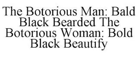 THE BOTORIOUS MAN: BALD BLACK BEARDED THE BOTORIOUS WOMAN: BOLD BLACK BEAUTIFY