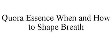 QUORA ESSENCE WHEN AND HOW TO SHAPE BREATH