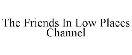 THE FRIENDS IN LOW PLACES CHANNEL