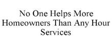 NO ONE HELPS MORE HOMEOWNERS THAN ANY HOUR SERVICES