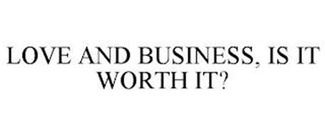 LOVE AND BUSINESS, IS IT WORTH IT?