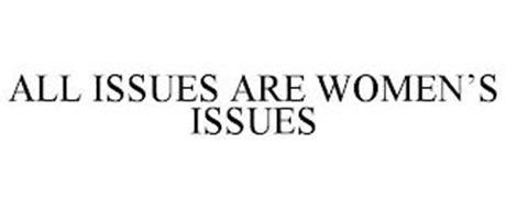 ALL ISSUES ARE WOMEN'S ISSUES