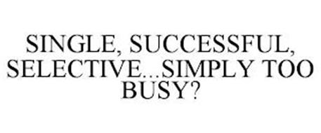 SINGLE, SUCCESSFUL, SELECTIVE...SIMPLY TOO BUSY?