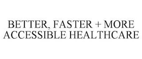 BETTER, FASTER + MORE ACCESSIBLE HEALTHCARE