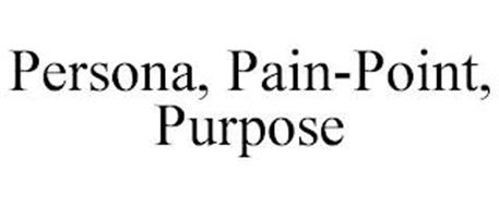 PERSONA, PAIN-POINT, PURPOSE