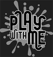 PLAY WITH ME