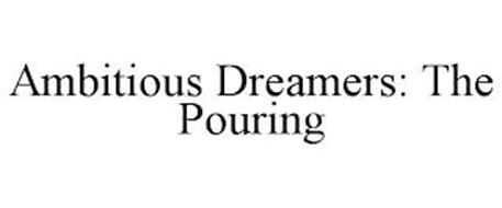 AMBITIOUS DREAMERS: THE POURING