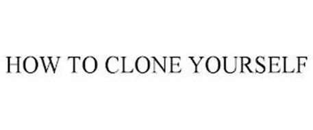 HOW TO CLONE YOURSELF