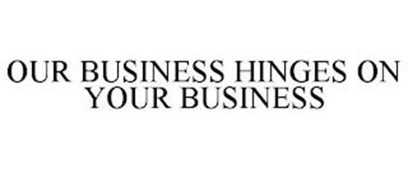 OUR BUSINESS HINGES ON YOUR BUSINESS