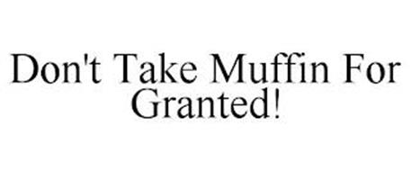 DON'T TAKE MUFFIN FOR GRANTED!