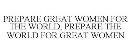 PREPARE GREAT WOMEN FOR THE WORLD, PREPARE THE WORLD FOR GREAT WOMEN
