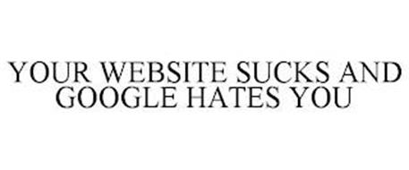 YOUR WEBSITE SUCKS AND GOOGLE HATES YOU