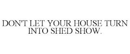 DON'T LET YOUR HOUSE TURN INTO SHED SHOW.