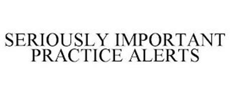 SERIOUSLY IMPORTANT PRACTICE ALERTS