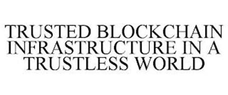 TRUSTED BLOCKCHAIN INFRASTRUCTURE IN A TRUSTLESS WORLD
