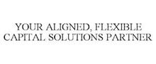 YOUR ALIGNED, FLEXIBLE CAPITAL SOLUTIONS PARTNER