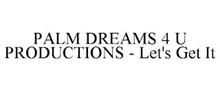 PALM DREAMS 4 U PRODUCTIONS - LET