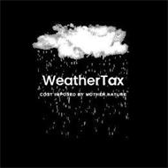 WEATHERTAX COST IMPOSED BY MOTHER NATURE