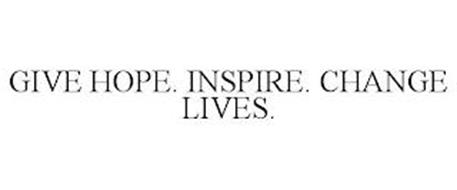 GIVE HOPE. INSPIRE. CHANGE LIVES.