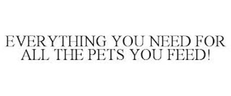 EVERYTHING YOU NEED FOR ALL THE PETS YOU FEED!
