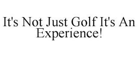 IT'S NOT JUST GOLF IT'S AN EXPERIENCE!