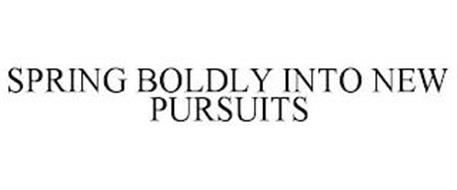 SPRING BOLDLY INTO NEW PURSUITS