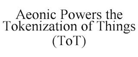 AEONIC POWERS THE TOKENIZATION OF THINGS (TOT)