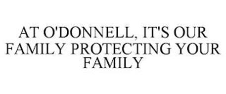 AT O'DONNELL, IT'S OUR FAMILY PROTECTING YOUR FAMILY