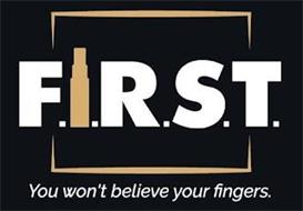 F.I.R.S.T. YOU WON'T BELIEVE YOUR FINGERS.