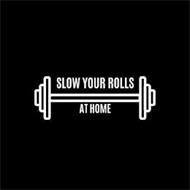 SLOW YOUR ROLLS AT HOME