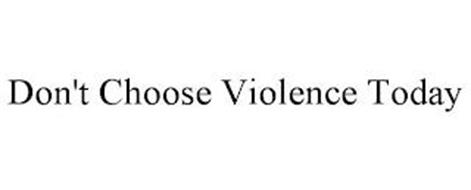 DON'T CHOOSE VIOLENCE TODAY