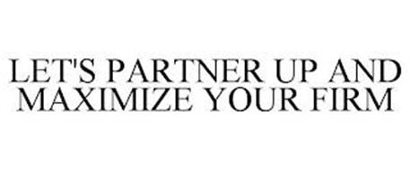LET'S PARTNER UP AND MAXIMIZE YOUR FIRM