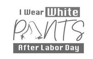 I WEAR WHITE PANTS AFTER LABOR DAY
