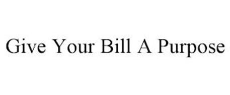 GIVE YOUR BILL A PURPOSE